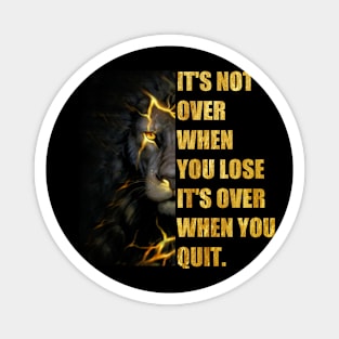 IT'S NOT OVER WHEN YOU LOSE  IT'S OVER WHEN YOU QUIT. Magnet